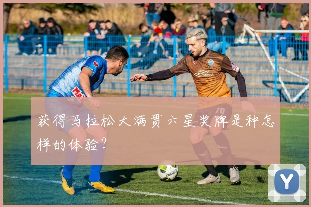 获得马拉松大满贯六星奖牌是种怎样的体验?